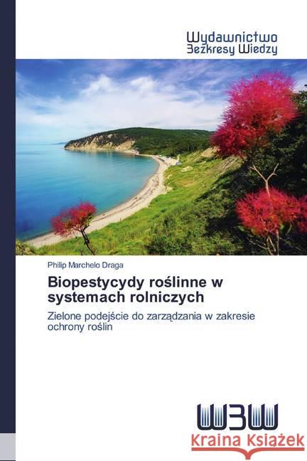 Biopestycydy roslinne w systemach rolniczych : Zielone podejscie do zarzadzania w zakresie ochrony roslin Marchelo Draga, Philip 9786200545992