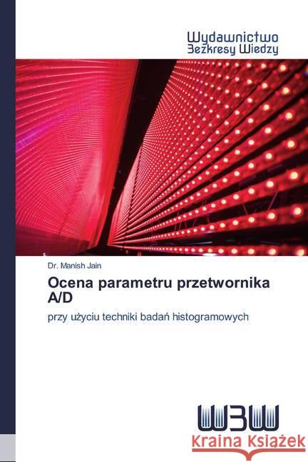 Ocena parametru przetwornika A/D : przy uzyciu techniki badan histogramowych Jain, Manish 9786200546692