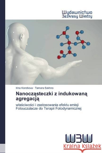 Nanoczasteczki z indukowana agregacja : wlasciwosci i zastosowania efektu emisjiFotouczulacze do Terapii Fotodynamicznej Korotkova, Irina; Sakhno, Tamara 9786200547248
