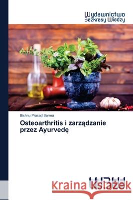 Osteoarthritis i zarządzanie przez Ayurvedę Bishnu Prasad Sarma 9786200547453 Wydawnictwo Bezkresy Wiedzy