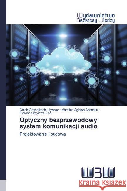 Optyczny bezprzewodowy system komunikacji audio : Projektowanie i budowa Ugwoke, Caleb Onyedikachi; Ahaneku, Mamilus Aginwa; Eze, Florence Ifeyinwa 9786200547941 Wydawnictwo Bezkresy Wiedzy