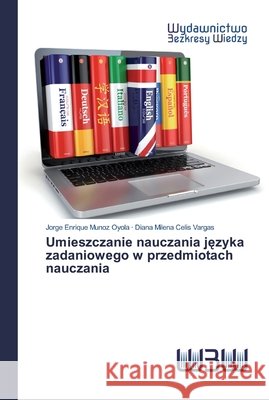 Umieszczanie nauczania języka zadaniowego w przedmiotach nauczania Jorge Enrique Muñoz Oyola, Diana Milena Celis Vargas 9786200548269