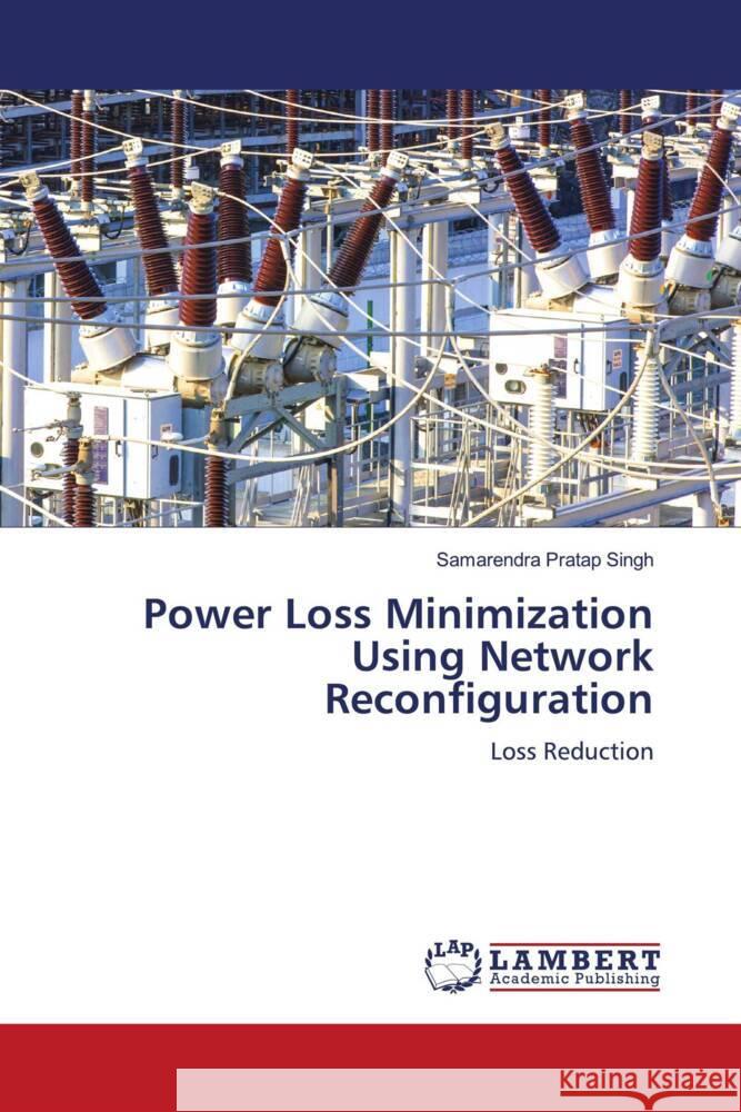 Power Loss Minimization Using Network Reconfiguration Singh, Samarendra Pratap 9786200548351