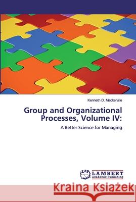 Group and Organizational Processes, Volume IV MacKenzie, Kenneth D. 9786200548429