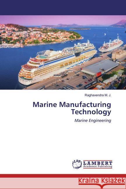 Marine Manufacturing Technology : Marine Engineering M. J., Raghavendra 9786200548535 LAP Lambert Academic Publishing