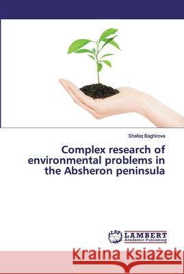 Complex research of environmental problems in the Absheron peninsula Baghirova, Shafaq 9786200548849 LAP Lambert Academic Publishing