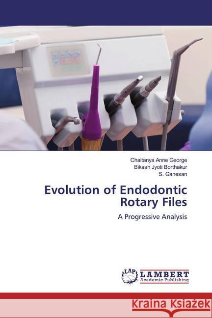 Evolution of Endodontic Rotary Files : A Progressive Analysis George, Chaitanya Anne; Borthakur, Bikash Jyoti; Ganesan, S. 9786200549365 LAP Lambert Academic Publishing