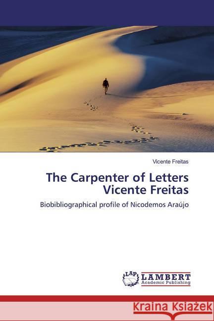 The Carpenter of Letters Vicente Freitas : Biobibliographical profile of Nicodemos Araújo Freitas, Vicente 9786200549495