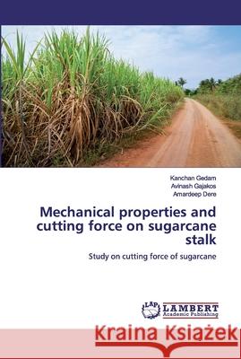 Mechanical properties and cutting force on sugarcane stalk Gedam, Kanchan 9786200550002 LAP Lambert Academic Publishing