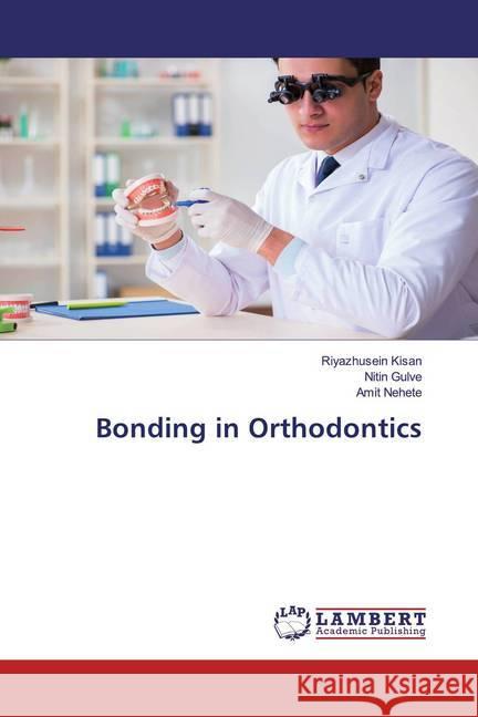 Bonding in Orthodontics Kisan, Riyazhusein; Gulve, Nitin; Nehete, Amit 9786200550194 LAP Lambert Academic Publishing