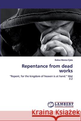 Repentance from dead works Ejeta, Balisa Mosisa 9786200550217