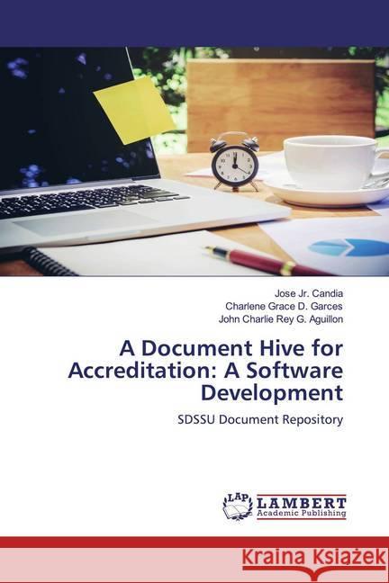 A Document Hive for Accreditation: A Software Development : SDSSU Document Repository Candia, Jose Jr.; Garces, Charlene Grace D.; Aguillon, John Charlie Rey G. 9786200550620 LAP Lambert Academic Publishing