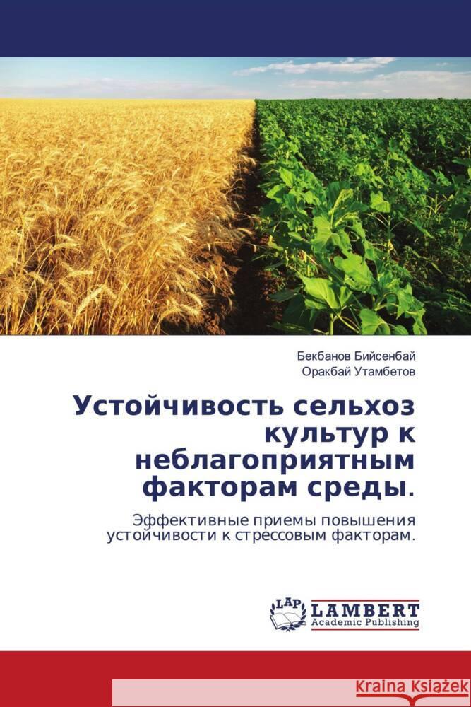 Ustojchiwost' sel'hoz kul'tur k neblagopriqtnym faktoram sredy. Bijsenbaj, Bekbanow, Utambetow, Orakbaj 9786200550668 LAP Lambert Academic Publishing