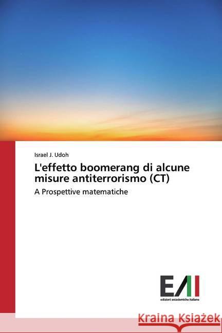 L'effetto boomerang di alcune misure antiterrorismo (CT) : A Prospettive matematiche Udoh, Israel J. 9786200551351 Edizioni Accademiche Italiane