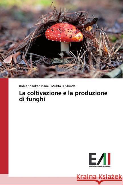La coltivazione e la produzione di funghi Mane, Rohit Shankar; Shinde, Mukta B. 9786200554048 Edizioni Accademiche Italiane