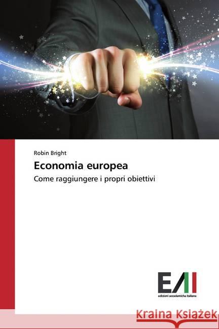 Economia europea : Come raggiungere i propri obiettivi Bright, Robin 9786200557278 Edizioni Accademiche Italiane