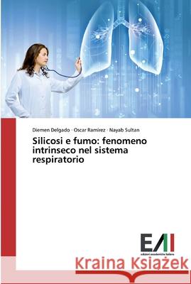 Silicosi e fumo: fenomeno intrinseco nel sistema respiratorio Delgado, Diemen; Ramírez, Oscar; Sultan, Nayab 9786200558732