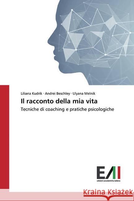 Il racconto della mia vita : Tecniche di coaching e pratiche psicologiche Kudrik, Liliana; Beschley, Andrei; Melnik, Ulyana 9786200560193