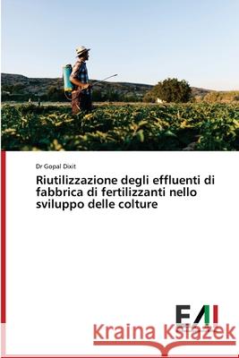 Riutilizzazione degli effluenti di fabbrica di fertilizzanti nello sviluppo delle colture Dr Gopal Dixit 9786200560858