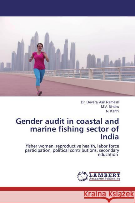 Gender audit in coastal and marine fishing sector of India : fisher women, reproductive health, labor force participation, political contributions, secondary education Ramesh, Devaraj Asir; Bindhu, M. V.; Karthi, N. 9786200562067