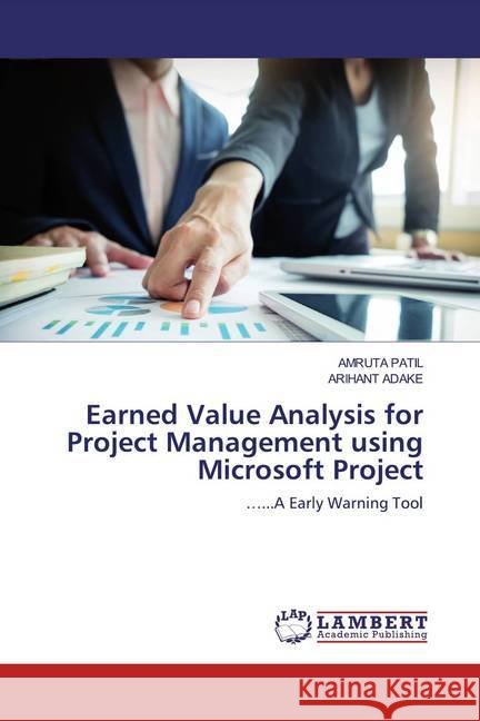 Earned Value Analysis for Project Management using Microsoft Project : ......A Early Warning Tool PATIL, AMRUTA; ADAKE, ARIHANT 9786200562197