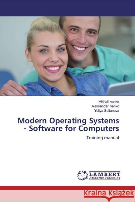 Modern Operating Systems - Software for Computers : Training manual IVANKO, Mikhail; IVANKO, Aleksander; Sultanova, Yuliya 9786200562203