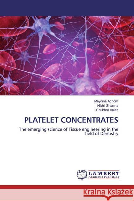 PLATELET CONCENTRATES : The emerging science of Tissue engineering in the field of Dentistry Achom, Maydina; Sharma, Nikhil; Vaish, Shubhra 9786200562647