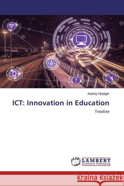 ICT: Innovation in Education : Treatise Heyliger, Aubrey 9786200563972