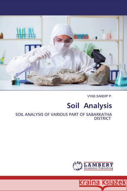 Soil Analysis : SOIL ANALYSIS OF VARIOUS PART OF SABARKATHA DISTRICT P., VYAS SANDIP 9786200564085 LAP Lambert Academic Publishing