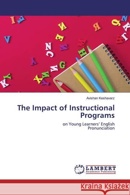 The Impact of Instructional Programs : on Young Learners' EnglishPronunciation Keshavarz, Avishan 9786200564573