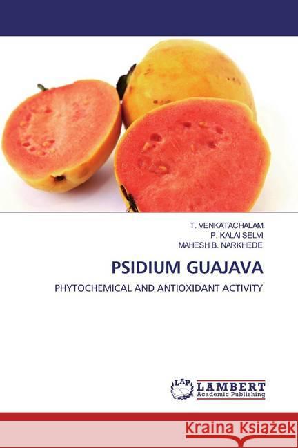 PSIDIUM GUAJAVA : PHYTOCHEMICAL AND ANTIOXIDANT ACTIVITY VENKATACHALAM, T.; KALAI SELVI, P.; B. NARKHEDE, MAHESH 9786200564788 LAP Lambert Academic Publishing