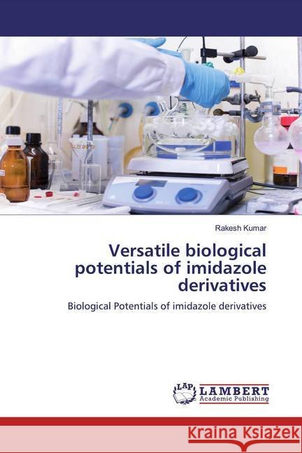 Versatile biological potentials of imidazole derivatives : Biological Potentials of imidazole derivatives Kumar, Rakesh 9786200564818
