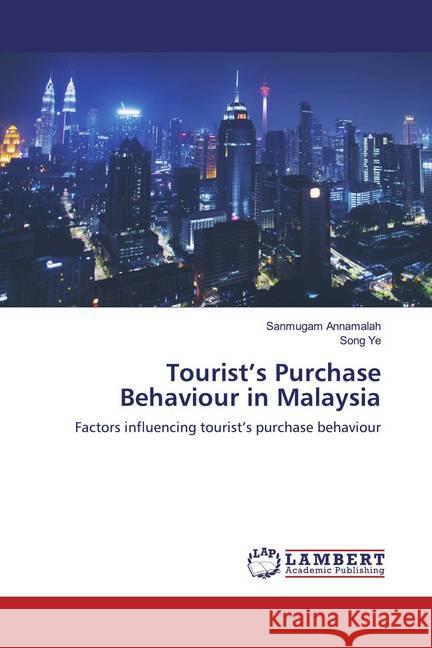 Tourist's Purchase Behaviour in Malaysia : Factors influencing tourist's purchase behaviour Annamalah, Sanmugam; Ye, Song 9786200565334