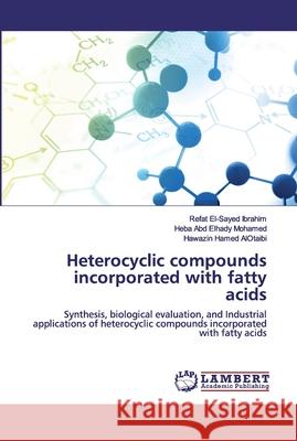 Heterocyclic compounds incorporated with fatty acids Refat El-Sayed Ibrahim, Heba Abd Elhady Mohamed, Hawazin Hamed Alotaibi 9786200565792