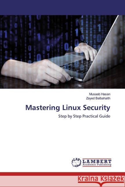 Mastering Linux Security : Step by Step Practical Guide Hasan, Musaab; Balbahaith, Zayed 9786200566034