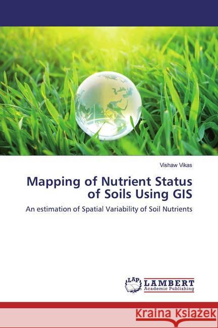 Mapping of Nutrient Status of Soils Using GIS : An estimation of Spatial Variability of Soil Nutrients Vikas, Vishaw 9786200566171 LAP Lambert Academic Publishing