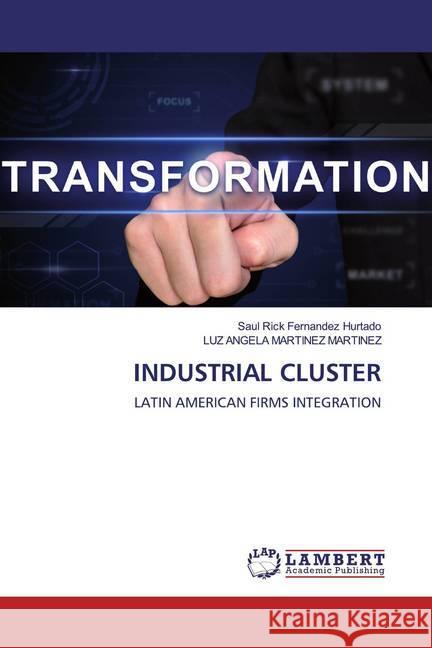 INDUSTRIAL CLUSTER : LATIN AMERICAN FIRMS INTEGRATION Fernandez Hurtado, Saul Rick; MARTINEZ MARTINEZ, LUZ ANGELA 9786200566249