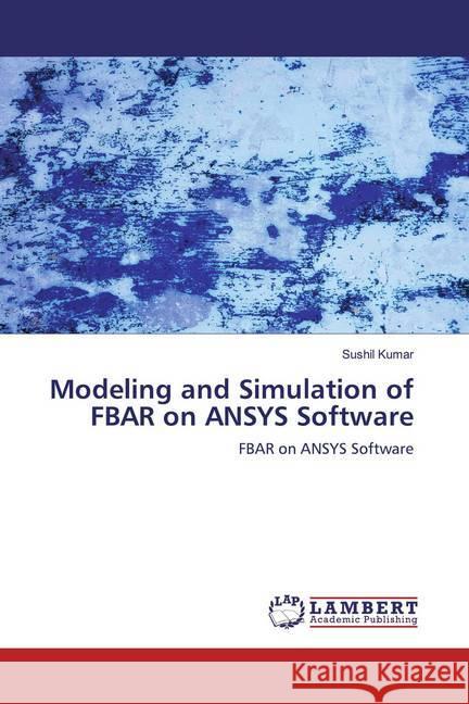 Modeling and Simulation of FBAR on ANSYS Software : FBAR on ANSYS Software Kumar, Sushil 9786200566287