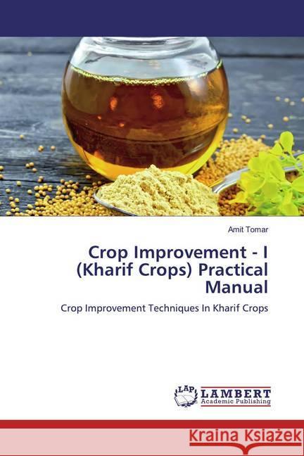 Crop Improvement - I (Kharif Crops) Practical Manual : Crop Improvement Techniques In Kharif Crops Tomar, Amit 9786200566294 LAP Lambert Academic Publishing