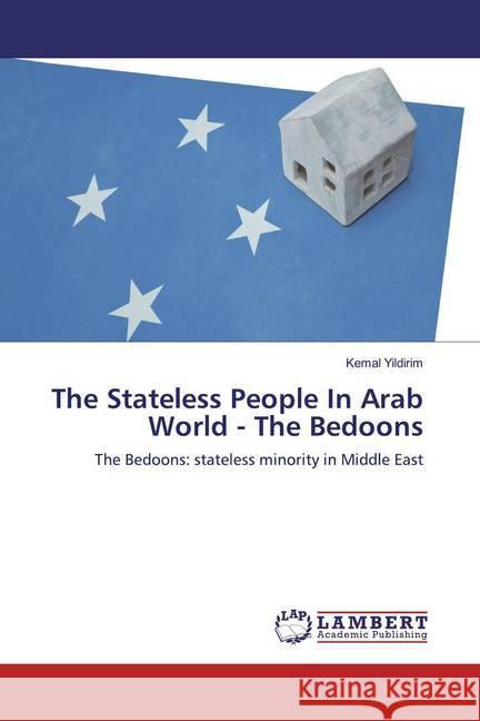 The Stateless People In Arab World - The Bedoons : The Bedoons: stateless minority in Middle East Yildirim, Kemal 9786200566409 LAP Lambert Academic Publishing