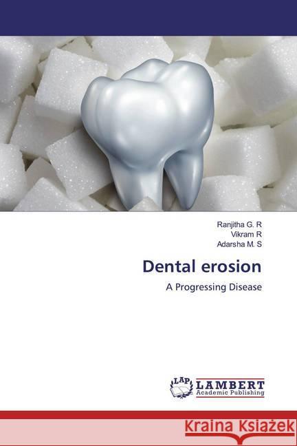 Dental erosion : A Progressing Disease G. R, Ranjitha; R, Vikram; M. S, Adarsha 9786200566782