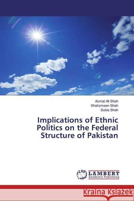 Implications of Ethnic Politics on the Federal Structure of Pakistan Ali Shah, Azmat; Shah, Shahzmeen; Shah, Sobia 9786200567024