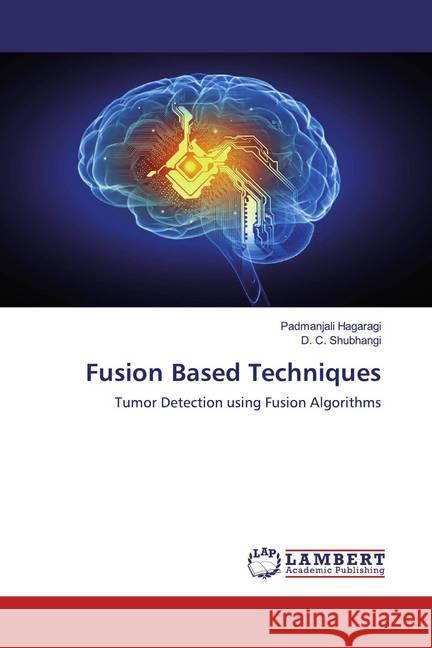 Fusion Based Techniques : Tumor Detection using Fusion Algorithms Hagaragi, Padmanjali; Shubhangi, D. C. 9786200567345 LAP Lambert Academic Publishing