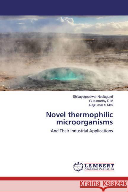 Novel thermophilic microorganisms : And Their Industrial Applications Neelagund, Shivayogeeswar; D M, Gurumurthy; Meti, Rajkumar S 9786200567512 LAP Lambert Academic Publishing