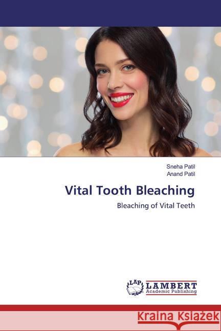 Vital Tooth Bleaching : Bleaching of Vital Teeth Patil, Sneha; Patil, Anand 9786200568168