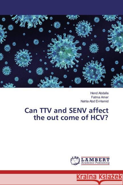 Can TTV and SENV affect the out come of HCV? Abdalla, Hend; Amer, Fatma; Abd El-Hamid, Nahla 9786200568915