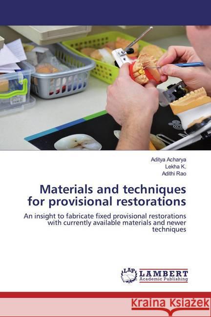 Materials and techniques for provisional restorations : An insight to fabricate fixed provisional restorations with currently available materials and newer techniques Acharya, Aditya; K., Lekha; Rao, Adithi 9786200568953 LAP Lambert Academic Publishing