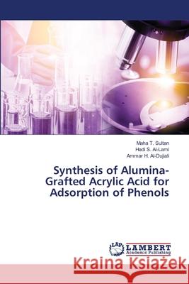 Synthesis of Alumina-Grafted Acrylic Acid for Adsorption of Phenols Maha T Sultan, Hadi S Al-Lami, Ammar H Al-Dujiali 9786200569301