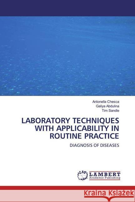 LABORATORY TECHNIQUES WITH APPLICABILITY IN ROUTINE PRACTICE : DIAGNOSIS OF DISEASES Chesca, Antonella; Abdulina, Galiya; Sandle, Tim 9786200569424