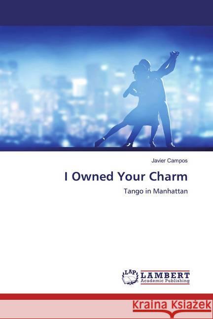 I Owned Your Charm : Tango in Manhattan Campos, Javier 9786200569455